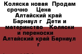 Коляска новая. Продам срочно. › Цена ­ 2 500 - Алтайский край, Барнаул г. Дети и материнство » Коляски и переноски   . Алтайский край,Барнаул г.